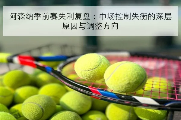 阿森纳季前赛失利复盘：中场控制失衡的深层原因与调整方向